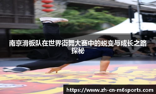 南京滑板队在世界街舞大赛中的蜕变与成长之路探秘